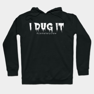 I Dug It Cemetery Worker Grounds Crew Hoodie